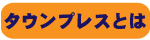 タウンプレスとは